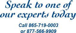 Speak to one of our experts today.  Call 865-719-0003 or 877-566-9909